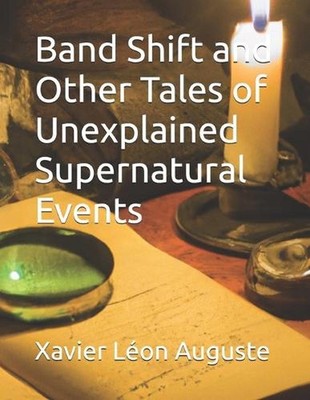 Band Shift and Other Tales of Unexplained Supernatural Events by Xavier L?on Aug