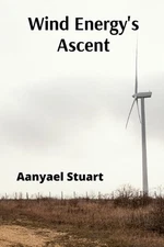 Wind Energy's Ascent: Maximizing Wind Power Through Advanced Turbine Technology