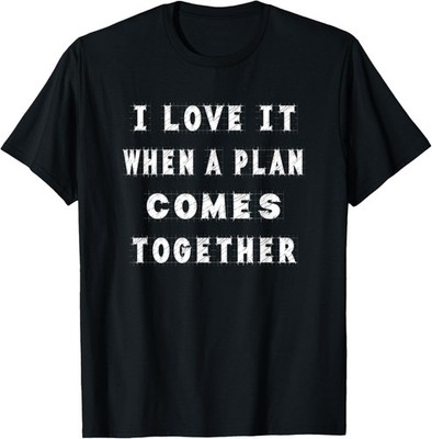 I Love It When Plan Comes Together Novelty Funny T-Shirt