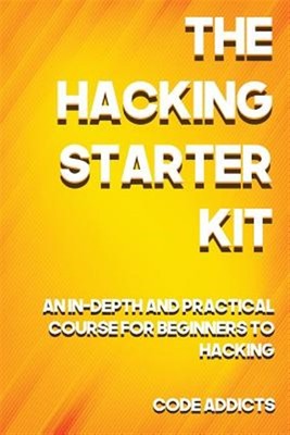 Hacking Starter Kit : An In-depth and Practical Course for Beginners to Ethic...
