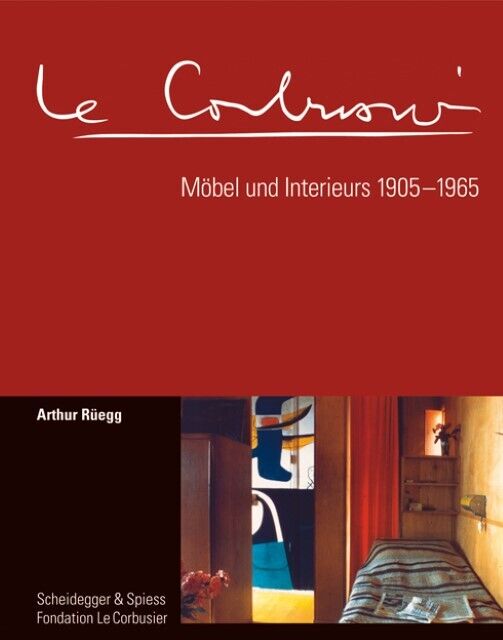 Le Corbusier. Möbel und Interieurs 1905-1965 Arthur Rüegg - Arthur Rüegg