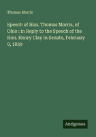 Speech Of Hon. Thomas Morris, Of Ohio : In Reply To The Speech Of The Hon. Henry