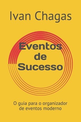 Eventos de Sucesso: O guia para o organizador de eventos moderno by Ivan Chagas 
