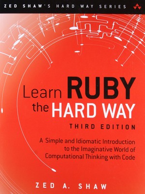 Learn Ruby the Hard Way: A Simple and Idiomatic Introduction to the Imaginat...