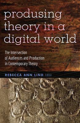 Producing Theory in a Digital World: The Intersection of Audiences and Producti