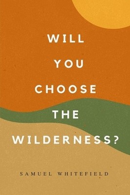 Samuel Whitefield Will You Choose the Wilderness? (Taschenbuch)