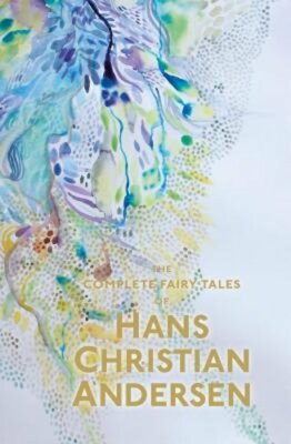 The Complete Fairy Tales by Hans Christian Andersen: New