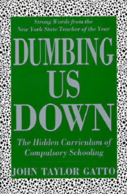 Dumbing Us Down: The Hidden Curriculum of Compulsory Schooling - GOOD