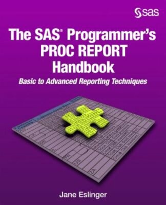 The SAS Programmer's PROC REPORT Handbook: Basic to Advanced Reporting: New