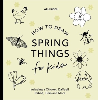 Spring Things: How to Draw Books for Kids with Easter Eggs, Bunnies, Flowers, an