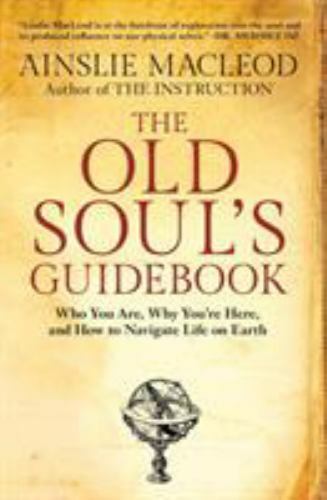 Old Soul's Guidebook : Who You Are, Why You're Here, and How to Navigate Life...
