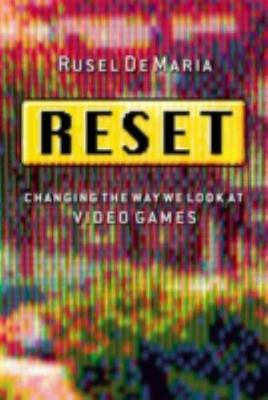 Reset: Changing the Way We Look at Video Games by DeMaria, Rusel