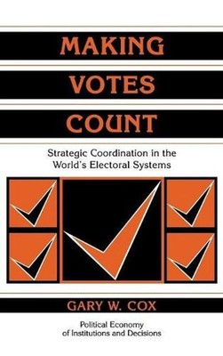 Making Votes Count: Strategic Coordination in the World's Electoral Systems by G