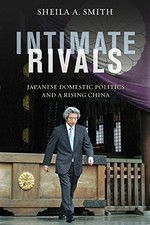 INTIMATE RIVALS: JAPANESE DOMESTIC POLITICS AND A RISING By Sheila Smith *Mint*