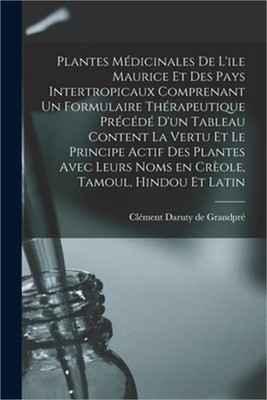 Plantes M�dicinales De L'ile Maurice Et Des Pays Intertropicaux Comprenant Un Fo
