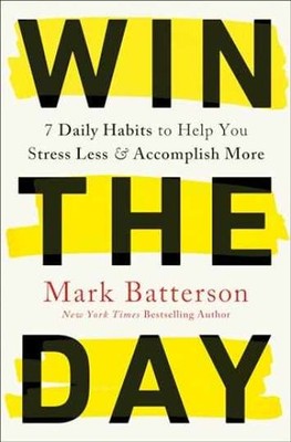 Win the Day: 7 Daily Habits to Help - Hardcover, by Batterson Mark - Very Good b