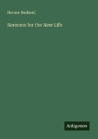 Sermons For The New Life Horace Bushnell