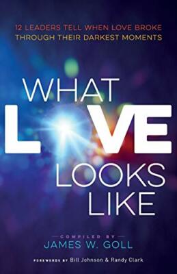 What Love Looks Like: 12 Leaders Tell When Love Broke Through Their Darkest M...