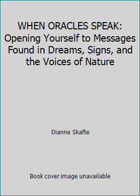 WHEN ORACLES SPEAK: Opening Yourself to Messages Found in Dreams, Signs, and...