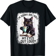 Funny Cat Sorry Did I Roll My Eyes Out Loud  Cat Humor T-Shirt