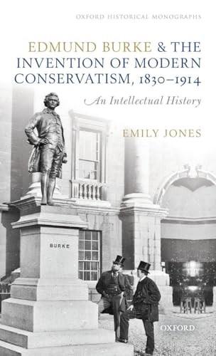 Edmund Burke and the Invention of Modern Conservatism, 1830-1914: An Intellectual History (Oxford Historical Monographs) - Image 2