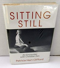 SITTING STILL: AN ENCOUNTER WITH CHRISTIAN ZEN By Patricia Hart Clifford **NEW**