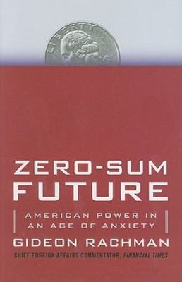 Zero-Sum Future: American Power in an Age of Anxiety Rachman, Gideon hardcover