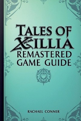 Tales of Xillia Remastered Game Guide: Explore character development battle tech
