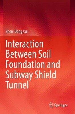 Interaction Between Soil Foundation and Subway Shield Tunnel by Zhen-Dong Cui Pa