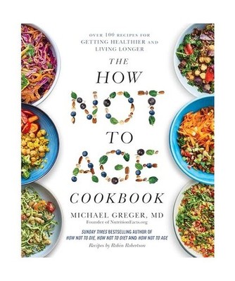 The How Not to Age Cookbook: Over 100 Recipes for Getting Healthier and Living L