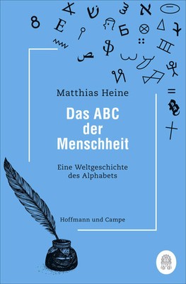 Das ABC der Menschheit Eine Weltgeschichte des Alphabets Matthias Heine Buch