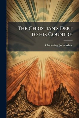 The Christian's Debt to his Country by John White Chickering Paperback Book