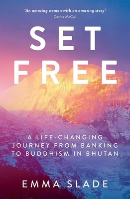 Set Free: A Life-Changing Journey from Banking to Buddhism in Bhutan by Emma Sla