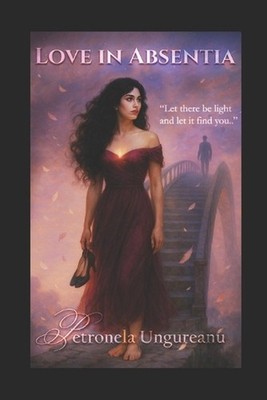 Love in Absentia: Poems of past lives and timeless love by Petronela Ungureanu P