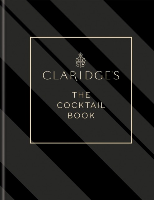 Claridge’s – The Cocktail Book by Claridge's (Hardback Book)