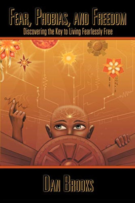 Fear, Phobias and Freedom: Discovering the Key to Livin -  NEW Dan Brooks 2012