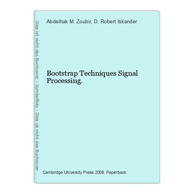 Bootstrap Techniques Signal Processing. Zoubir, Abdelhak M. and D. Robert Iskand