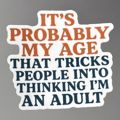 It s Probably My Age That Tricks People Into Thinking I m An Adult Sticker 3 