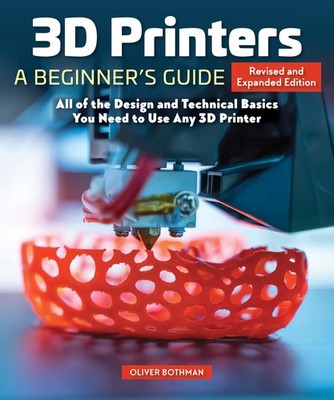 3D Printers: A Beginner's Guide, 2nd Revised and Expanded Editio