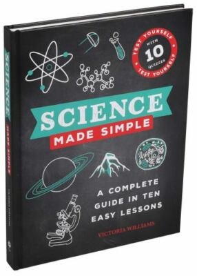 Science Made Simple: A Complete Guide in Ten Easy Lessons by Williams, Victoria