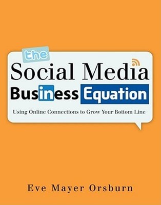 The Social Media Business Equation: Using Online Connections to Grow Your Bottom