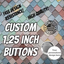 CUSTOM 1.25 Inch PINBACK BUTTONS! Pin Customized /Personalized / Create Your Own