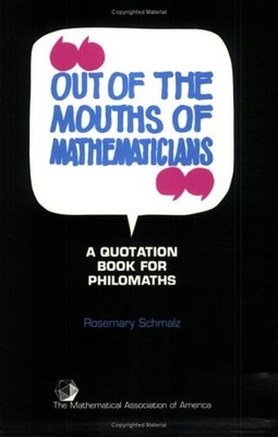 OUT OF THE MOUTHS OF MATHEMATICIANS: A QUOTATION BOOK FOR By Rosemary Schmalz