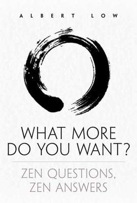 What More Do You Want?: Zen Questions, Zen Answers by Low, Albert