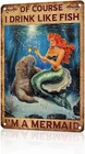 Vintage Mermaid Tin Metal Signs Home Décor Of Course I Drink Like A Fish I'm A M