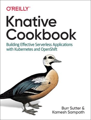 Knative Cookbook : Building Effective Serverless Applications With Kubernetes...