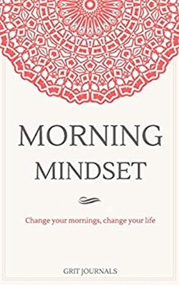 Morning Mindset: a Daily Journal to Get You in the Best Headspace