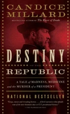 Destiny Of The Republic: A Tale Of Madness, Medicine And The Murder Of A Pr...