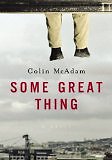 Some Great Thing by Colin McAdam – A Compelling Must-Read Novel