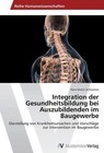 Integration der Gesundheitsbildung bei Auszubildenden im Baugewerbe von Hans-Dieter Schloemer (2014, Taschenbuch)